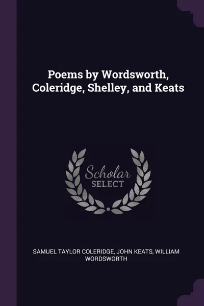 Обложка книги Poems by Wordsworth, Coleridge, Shelley, and Keats, Samuel Taylor Coleridge, John Keats, William Wordsworth