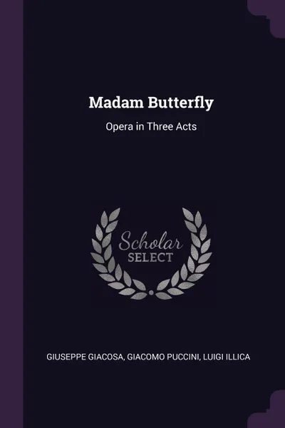 Обложка книги Madam Butterfly. Opera in Three Acts, Giuseppe Giacosa, Giacomo Puccini, Luigi Illica