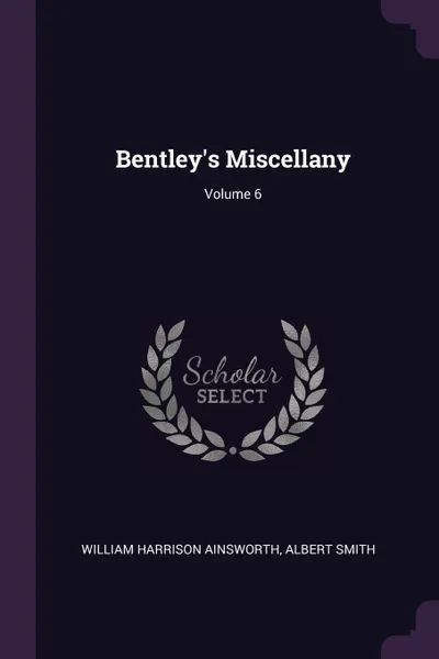 Обложка книги Bentley's Miscellany; Volume 6, William Harrison Ainsworth, Albert Smith