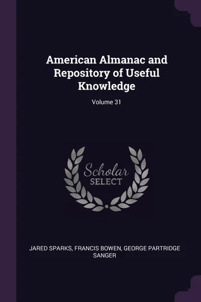 Обложка книги American Almanac and Repository of Useful Knowledge; Volume 31, Jared Sparks, Francis Bowen, George Partridge Sanger