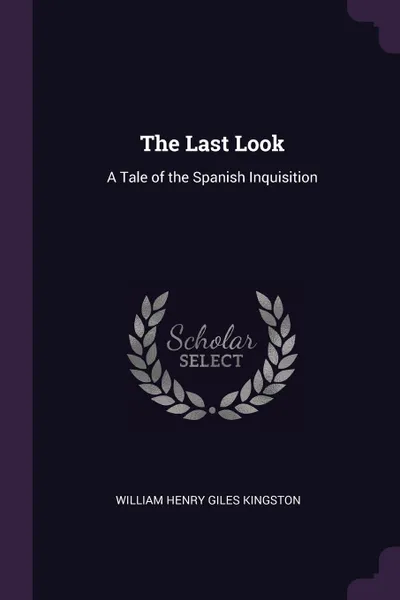 Обложка книги The Last Look. A Tale of the Spanish Inquisition, William Henry Giles Kingston