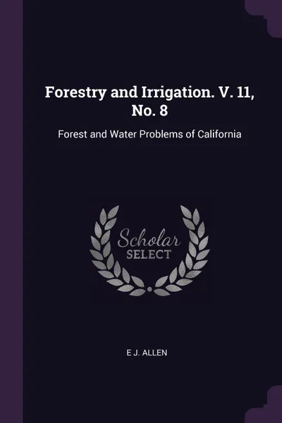 Обложка книги Forestry and Irrigation. V. 11, No. 8. Forest and Water Problems of California, E J. Allen