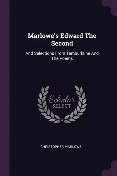 Обложка книги Marlowe's Edward The Second. And Selections From Tamburlaine And The Poems, Christopher Marlowe