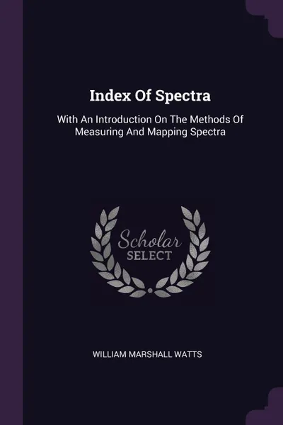 Обложка книги Index Of Spectra. With An Introduction On The Methods Of Measuring And Mapping Spectra, William Marshall Watts