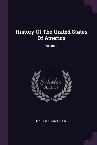 Обложка книги History Of The United States Of America; Volume 4, Henry William Elson