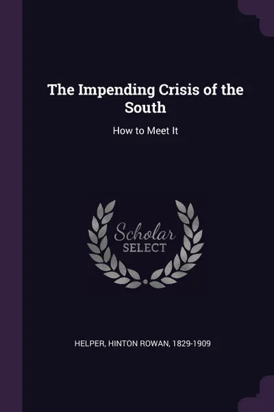 Обложка книги The Impending Crisis of the South. How to Meet It, Hinton Rowan Helper