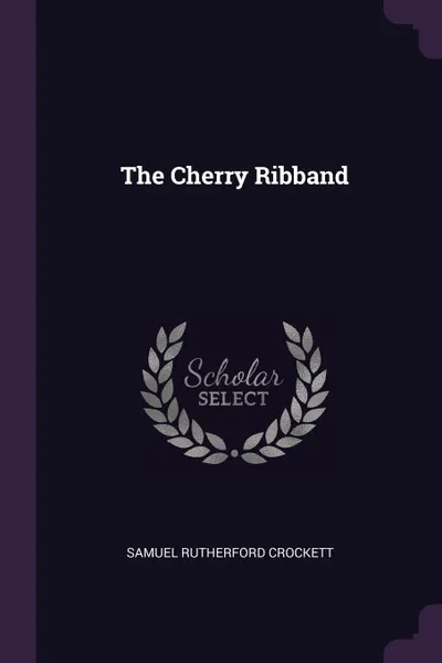 Обложка книги The Cherry Ribband, Samuel Rutherford Crockett