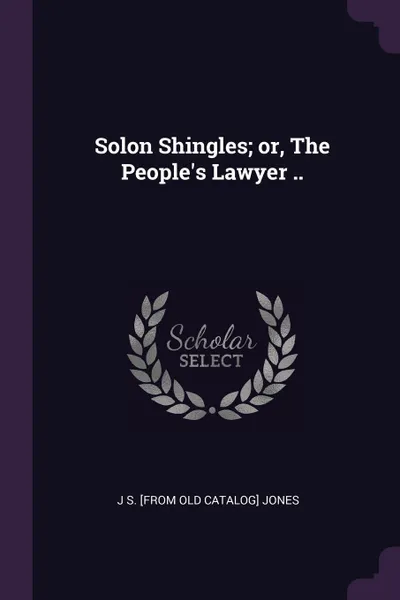 Обложка книги Solon Shingles; or, The People's Lawyer .., J S. [from old catalog] Jones