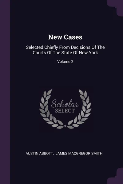 Обложка книги New Cases. Selected Chiefly From Decisions Of The Courts Of The State Of New York; Volume 2, Austin Abbott