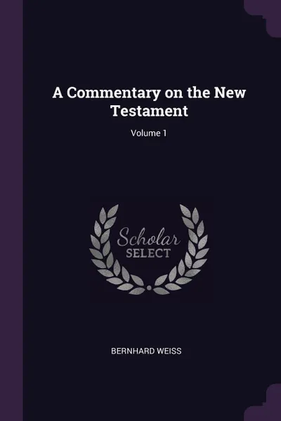 Обложка книги A Commentary on the New Testament; Volume 1, Bernhard Weiss