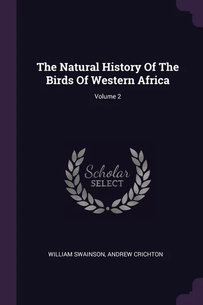 Обложка книги The Natural History Of The Birds Of Western Africa; Volume 2, William Swainson, Andrew Crichton