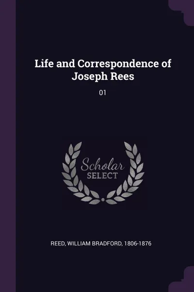 Обложка книги Life and Correspondence of Joseph Rees. 01, William Bradford Reed