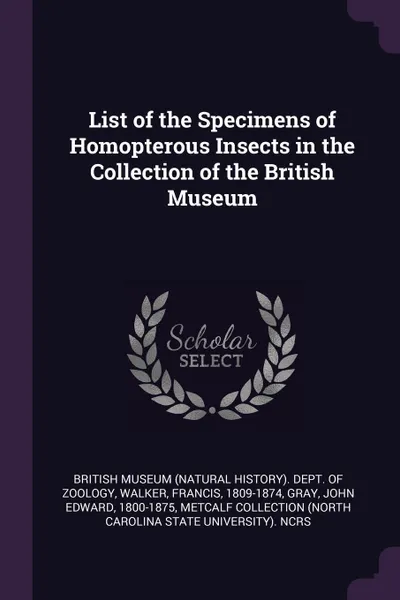 Обложка книги List of the Specimens of Homopterous Insects in the Collection of the British Museum, Francis Walker, John Edward Gray