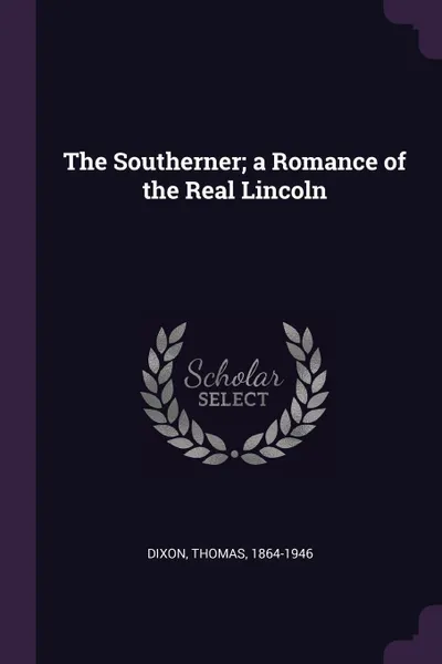 Обложка книги The Southerner; a Romance of the Real Lincoln, Thomas Dixon