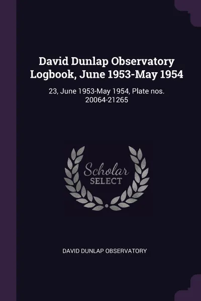 Обложка книги David Dunlap Observatory Logbook, June 1953-May 1954. 23, June 1953-May 1954, Plate nos. 20064-21265, David Dunlap Observatory