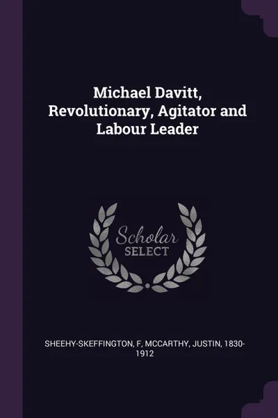 Обложка книги Michael Davitt, Revolutionary, Agitator and Labour Leader, F Sheehy-Skeffington, Justin McCarthy