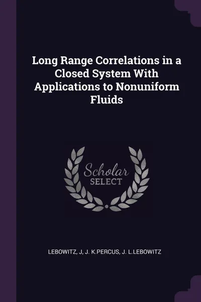Обложка книги Long Range Correlations in a Closed System With Applications to Nonuniform Fluids, J Lebowitz, J K.Percus, J L.Lebowitz
