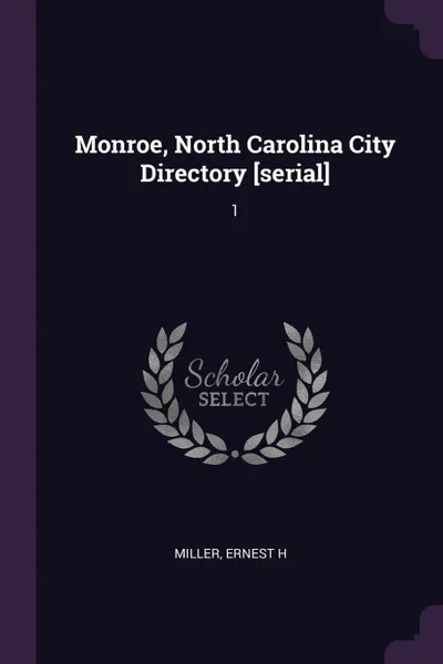 Обложка книги Monroe, North Carolina City Directory .serial.. 1, Ernest H Miller