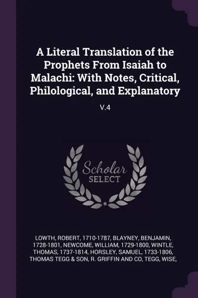 Обложка книги A Literal Translation of the Prophets From Isaiah to Malachi. With Notes, Critical, Philological, and Explanatory: V.4, Robert Lowth, Benjamin Blayney, William Newcome