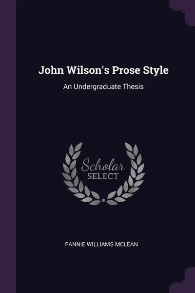 Обложка книги John Wilson's Prose Style. An Undergraduate Thesis, Fannie Williams McLean