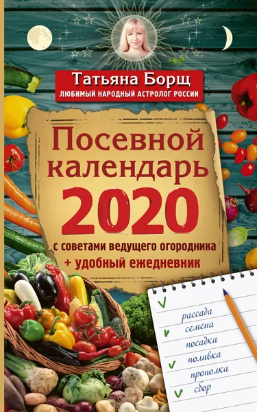 Обложка книги Посевной календарь 2020 с советами ведущего огородника + удобный ежедневник, Борщ Татьяна, Бублик Борис Андреевич