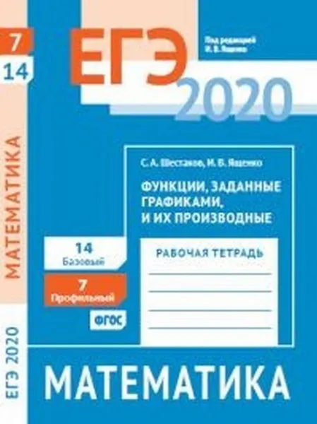 Обложка книги ЕГЭ 2020. Математика. Функции, заданные графиками, и их производные. Задача 7 (профильный уровень). Задача 14 (базовый уровень). Рабочая тетрадь, Ященко Иван Валериевич, Шестаков Сергей Алексеевич