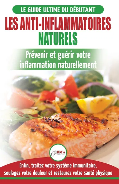 Обложка книги Les Anti-Inflammatoires Naturels. Guide du debutant Diete et Recettes pour Guerir, traiter le systeme immunitaire et soulager la douleur naturellement ... Diet French Book) (French Edition), Jennifer Louissa