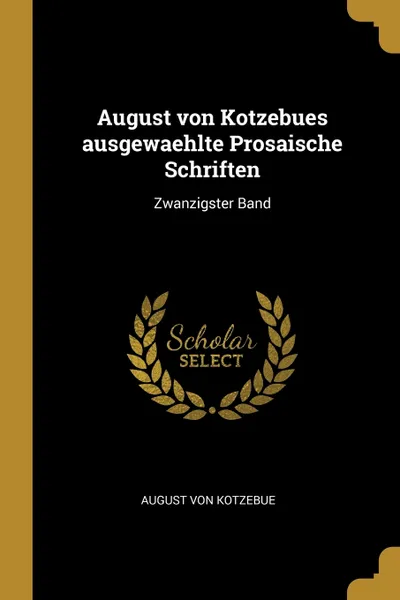 Обложка книги August von Kotzebues ausgewaehlte Prosaische Schriften. Zwanzigster Band, August von Kotzebue