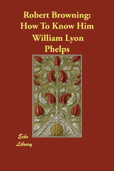Обложка книги Robert Browning. How To Know Him, William Lyon Phelps