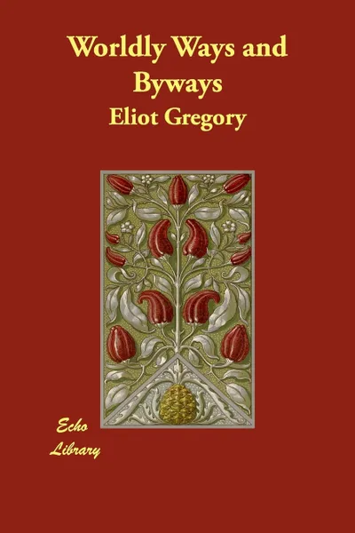 Обложка книги Worldly Ways and Byways, Eliot Gregory