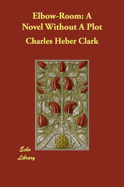 Обложка книги Elbow-Room. A Novel Without A Plot, Charles Heber Clark