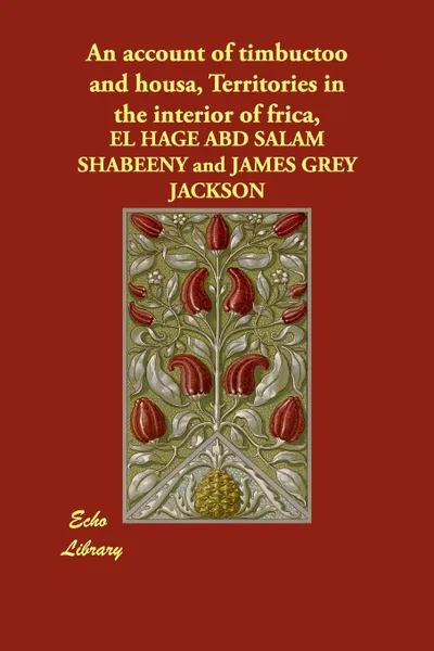 Обложка книги An Account of Timbuctoo and Housa, Territories in the Interior of Frica,, El Hage Abd Salam Shabeeny, James Grey Jackson