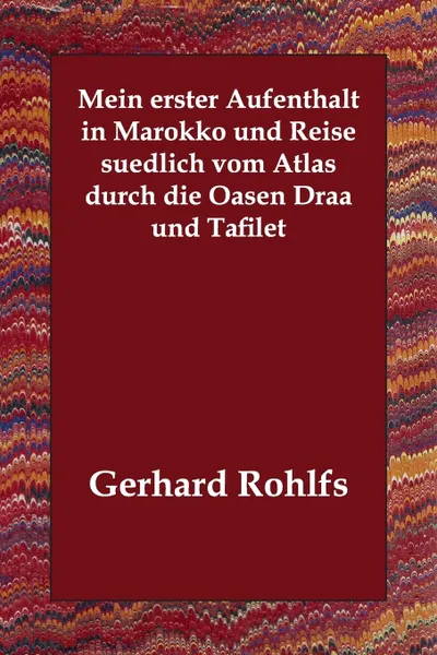 Обложка книги Mein erster Aufenthalt in Marokko und Reise suedlich vom Atlas durch die Oasen Draa und Tafilet, Gerhard Rohlfs