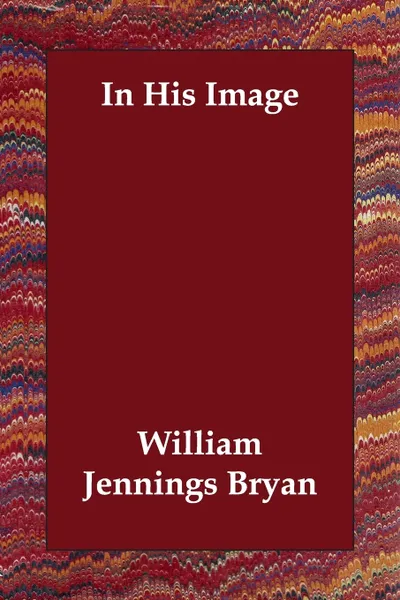 Обложка книги In His Image, William Jennings Bryan