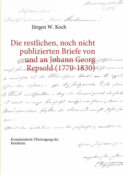 Обложка книги Die restlichen, noch nicht publizierten Briefe von und an Johann Georg Repsold (1770-1830), Jürgen W. Koch