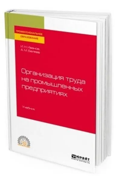 Обложка книги Организация труда на промышленных предприятиях. Учебник для СПО, Иванов И. Н., Беляев А. М.