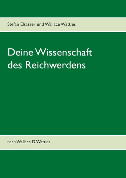 Обложка книги Deine Wissenschaft des Reichwerdens, Stefan Elsässer, Wallace Wattles