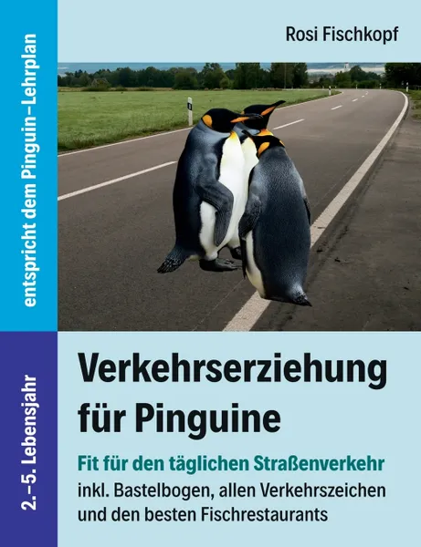 Обложка книги Verkehrserziehung fur Pinguine - Fit fur den taglichen Strassenverkehr, Rosi Fischkopf