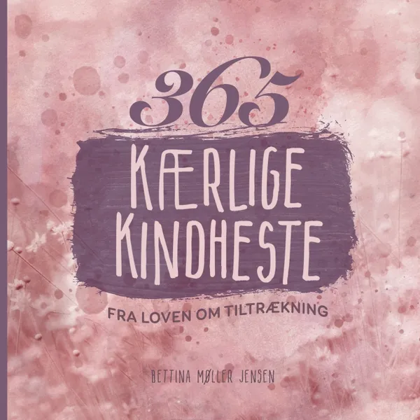 Обложка книги 365 kaerlige kindheste fra Loven om Tiltraekning, Bettina Møller Jensen