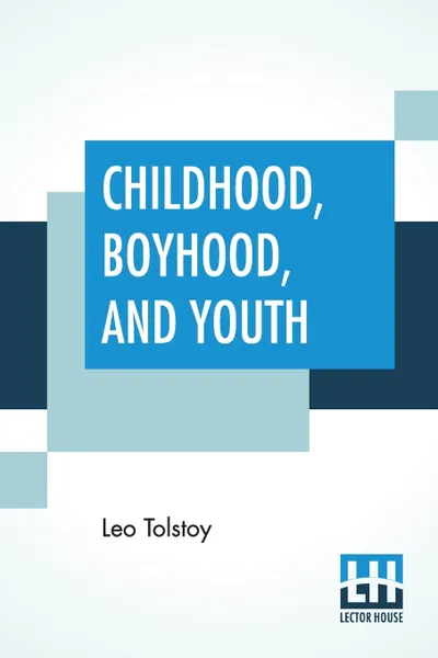 Обложка книги Childhood, Boyhood, And Youth. Translated With An Introduction By C. J. Hogarth, Leo Tolstoy, C. J. Hogarth