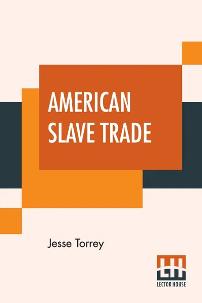 Обложка книги American Slave Trade. Or, An Account Of The Manner In Which The Slave Dealers Take Free People From Some Of The United States Of America, Jesse Torrey