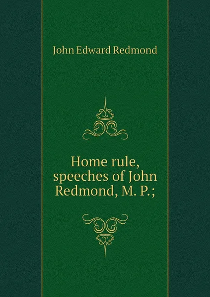 Обложка книги Home rule, speeches of John Redmond, M. P.;, John Edward Redmond