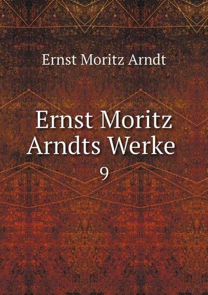 Обложка книги Ernst Moritz Arndts Werke . 9, Ernst Moritz Arndt