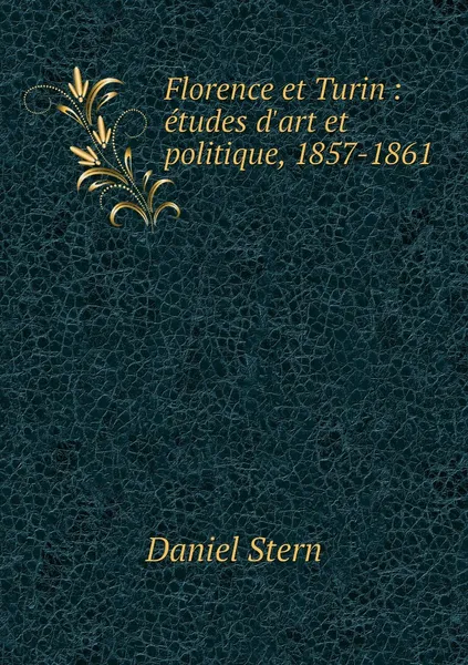 Обложка книги Florence et Turin : etudes d'art et politique, 1857-1861, Daniel Stern