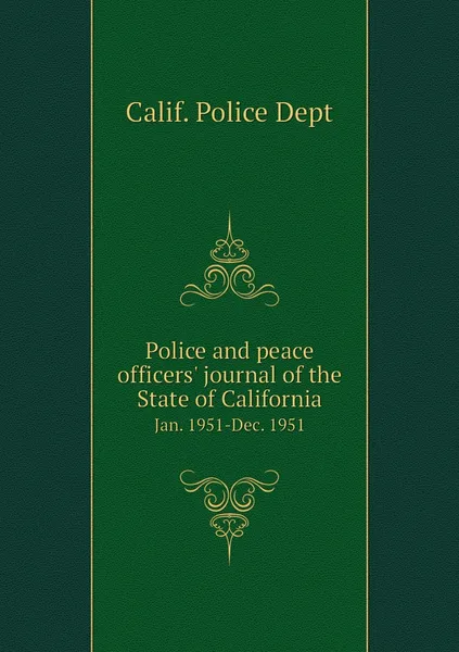 Обложка книги Police and peace officers' journal of the State of California. Jan. 1951-Dec. 1951, Calif. Police Dept