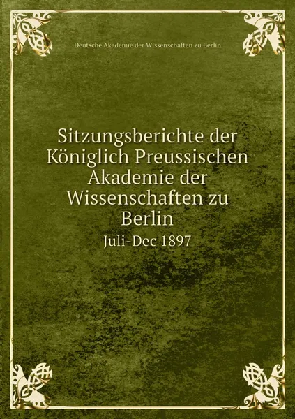 Обложка книги Sitzungsberichte der Koniglich Preussischen Akademie der Wissenschaften zu Berlin. Juli-Dec 1897, Deutsche Akademie der Wissenschaften zu Berlin