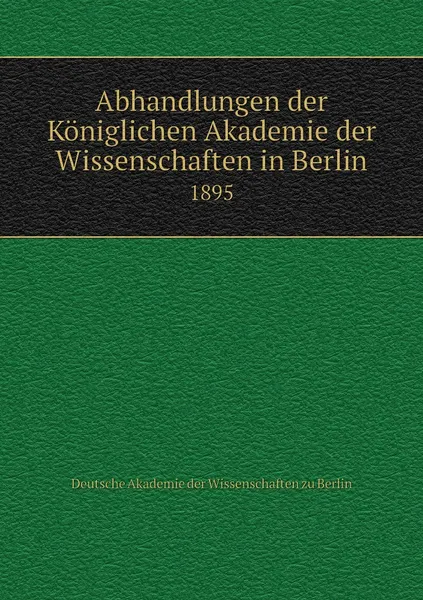 Обложка книги Abhandlungen der Koniglichen Akademie der Wissenschaften in Berlin. 1895, Deutsche Akademie der Wissenschaften zu Berlin