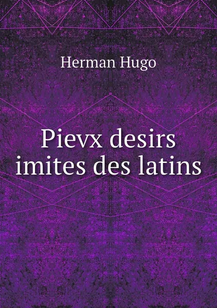 Обложка книги Pievx desirs imites des latins, Herman Hugo