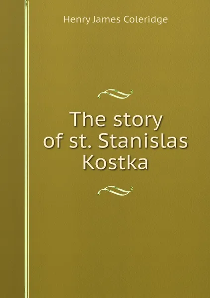 Обложка книги The story of st. Stanislas Kostka, Henry James Coleridge