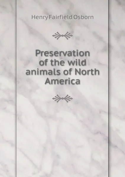 Обложка книги Preservation of the wild animals of North America, Henry Fairfield Osborn